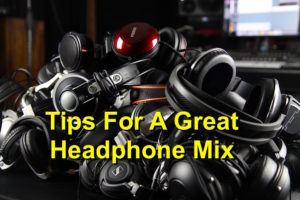Tips For A Great Headphone Mix