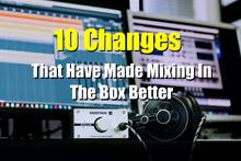 10 Changes that have made mixing in the box better image